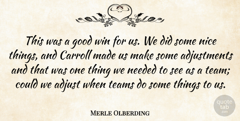Merle Olberding Quote About Adjust, Good, Needed, Nice, Teams: This Was A Good Win...