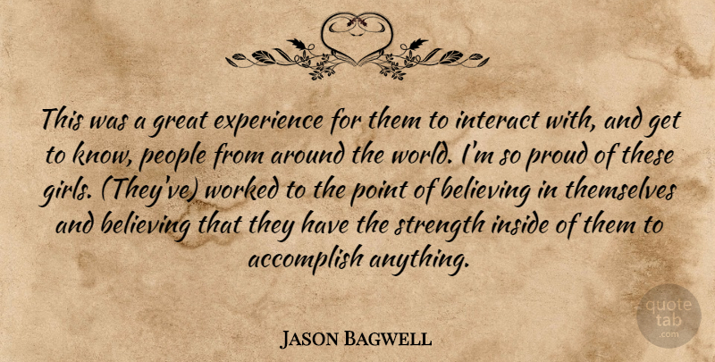 Jason Bagwell Quote About Accomplish, Believing, Experience, Great, Inside: This Was A Great Experience...