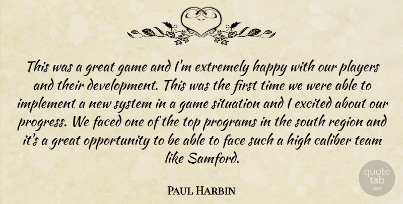 Paul Harbin Quote About Caliber, Excited, Extremely, Faced, Game: This Was A Great Game...