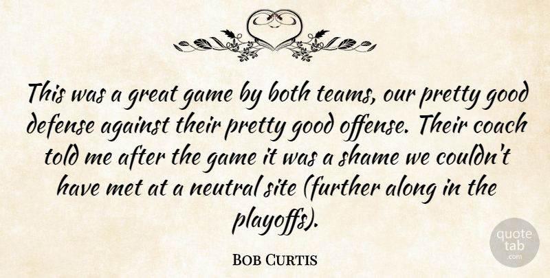 Bob Curtis Quote About Against, Along, Both, Coach, Defense: This Was A Great Game...