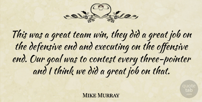 Mike Murray Quote About Contest, Defensive, Executing, Goal, Great: This Was A Great Team...