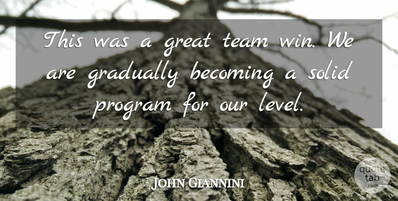 John Giannini Quote About Becoming, Gradually, Great, Program, Solid: This Was A Great Team...