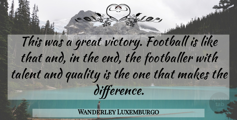 Wanderley Luxemburgo Quote About Football, Footballer, Great, Quality, Talent: This Was A Great Victory...