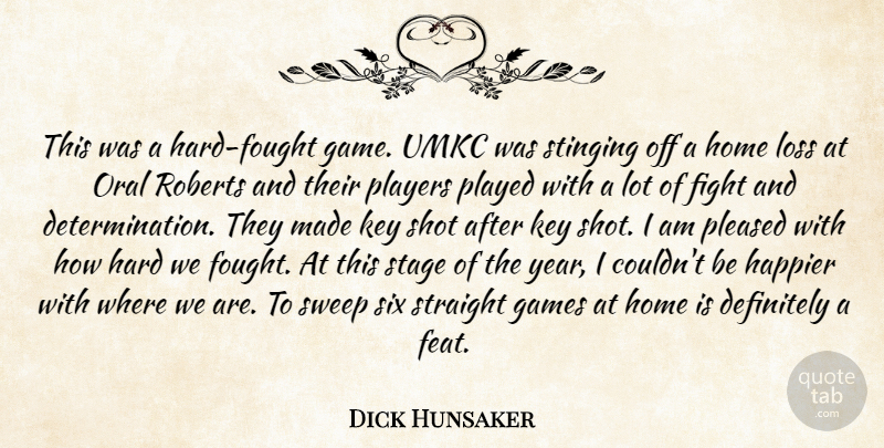 Dick Hunsaker Quote About Definitely, Fight, Games, Happier, Hard: This Was A Hard Fought...