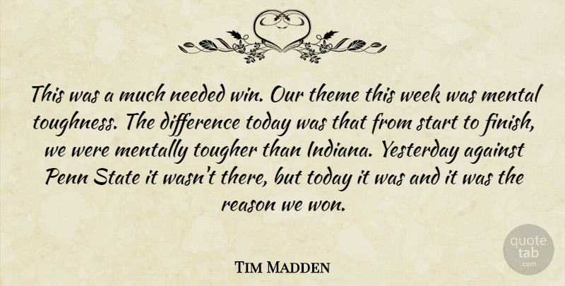 Tim Madden Quote About Against, Difference, Mental, Mentally, Needed: This Was A Much Needed...