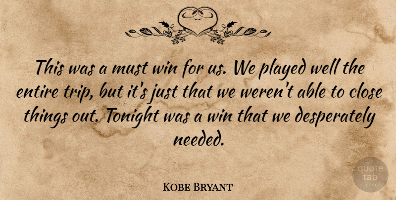 Kobe Bryant Quote About Close, Entire, Played, Tonight, Win: This Was A Must Win...