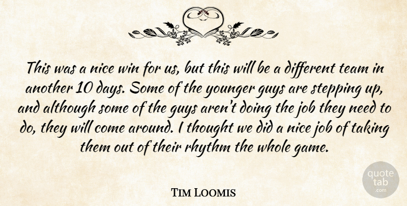 Tim Loomis Quote About Although, Guys, Job, Nice, Rhythm: This Was A Nice Win...