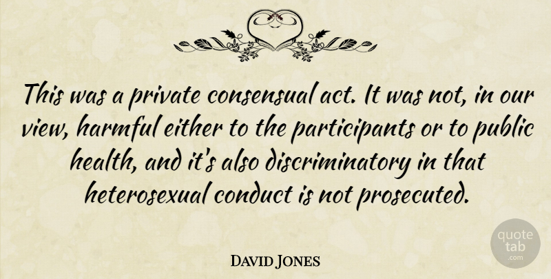 David Jones Quote About Conduct, Either, Harmful, Private, Public: This Was A Private Consensual...
