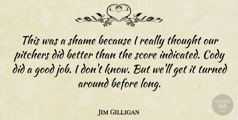 Jim Gilligan Quote About Good, Pitchers, Score, Shame, Turned: This Was A Shame Because...