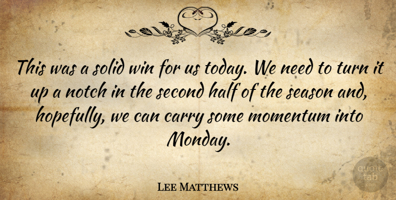Lee Matthews Quote About Carry, Half, Momentum, Notch, Season: This Was A Solid Win...
