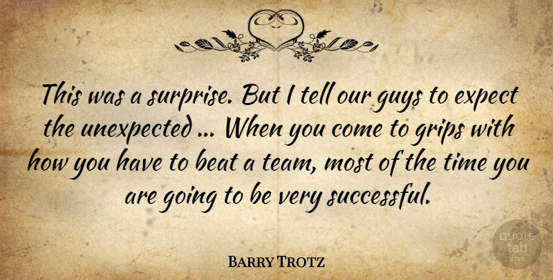 Barry Trotz Quote About Beat, Expect, Grips, Guys, Time: This Was A Surprise But...