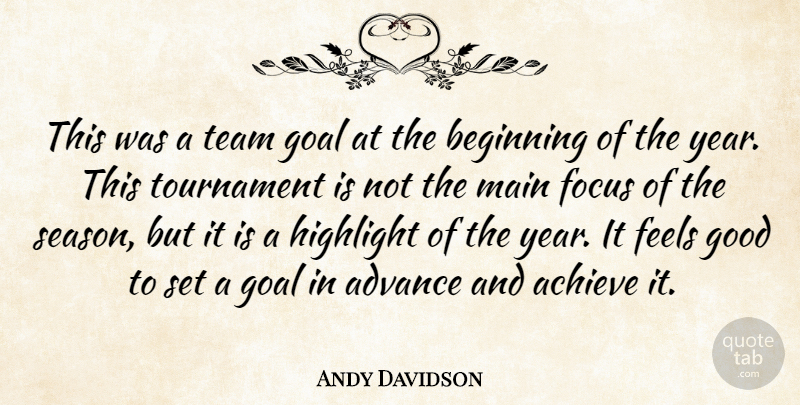 Andy Davidson Quote About Achieve, Advance, Beginning, Feels, Focus: This Was A Team Goal...