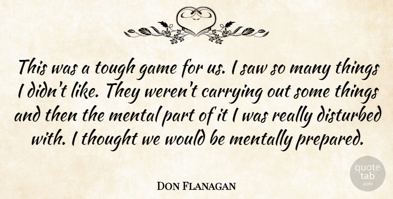 Don Flanagan Quote About Carrying, Disturbed, Game, Mental, Mentally: This Was A Tough Game...