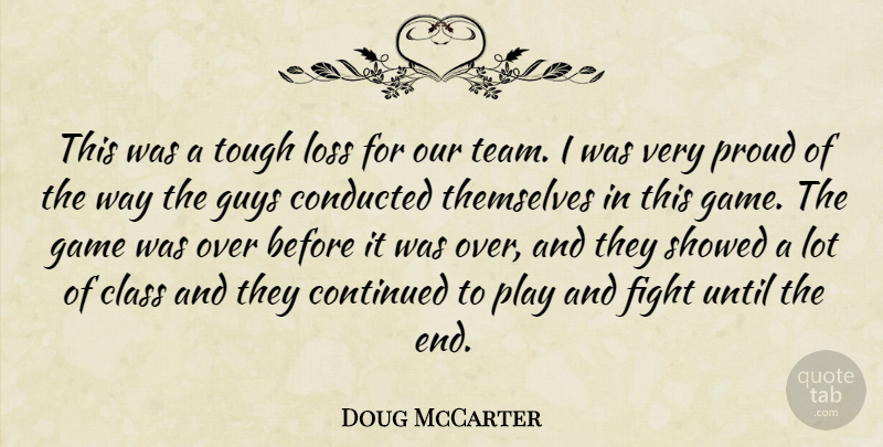 Doug McCarter Quote About Class, Continued, Fight, Game, Guys: This Was A Tough Loss...