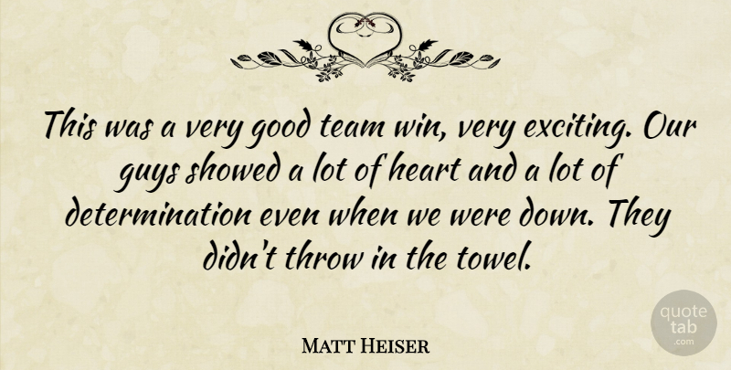 Matt Heiser Quote About Determination, Good, Guys, Heart, Team: This Was A Very Good...