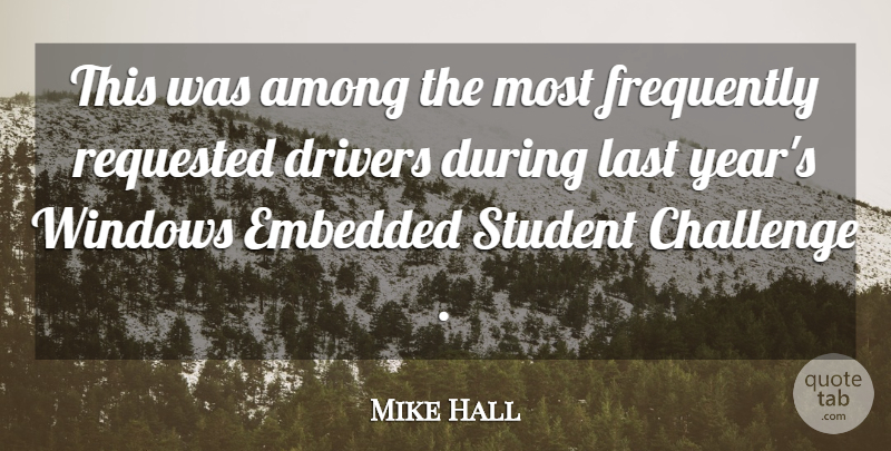 Mike Hall Quote About Among, Challenge, Drivers, Embedded, Frequently: This Was Among The Most...