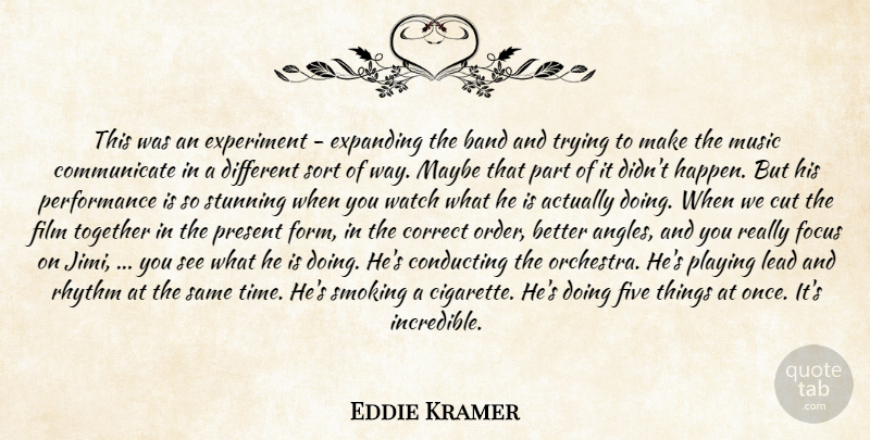 Eddie Kramer Quote About Band, Conducting, Correct, Cut, Expanding: This Was An Experiment Expanding...