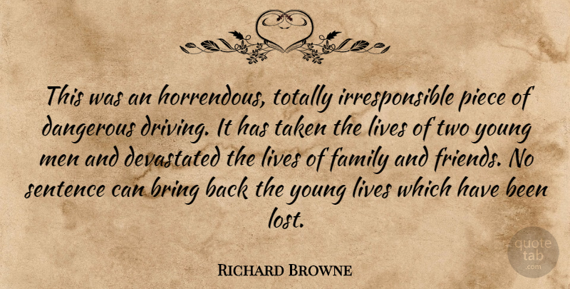 Richard Browne Quote About Bring, Dangerous, Devastated, Family, Lives: This Was An Horrendous Totally...