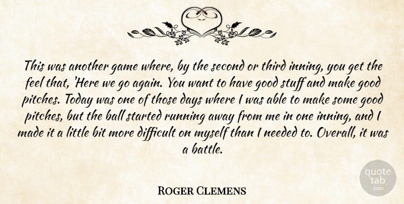 Roger Clemens Quote About Ball, Bit, Days, Difficult, Game: This Was Another Game Where...