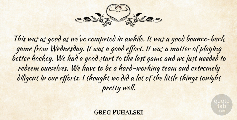 Greg Puhalski Quote About Diligent, Extremely, Game, Good, Last: This Was As Good As...