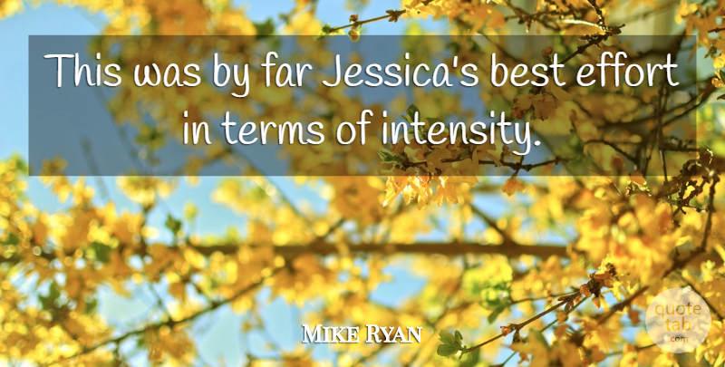Mike Ryan Quote About Best, Effort, Far, Terms: This Was By Far Jessicas...