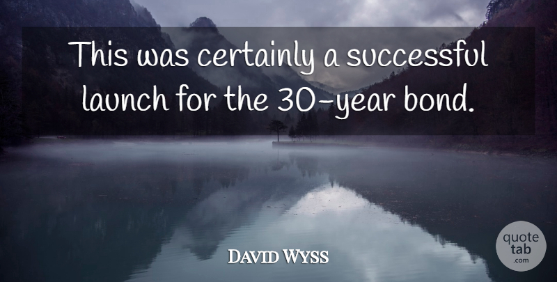 David Wyss Quote About Certainly, Launch, Successful: This Was Certainly A Successful...