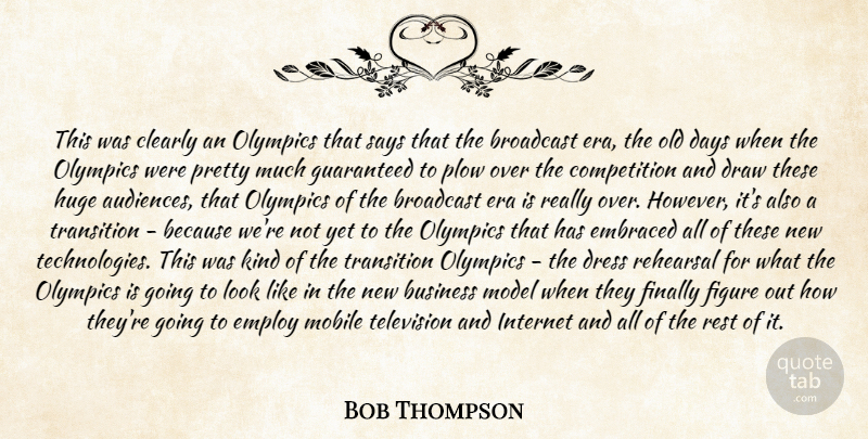 Bob Thompson Quote About Audiences, Broadcast, Business, Clearly, Competition: This Was Clearly An Olympics...
