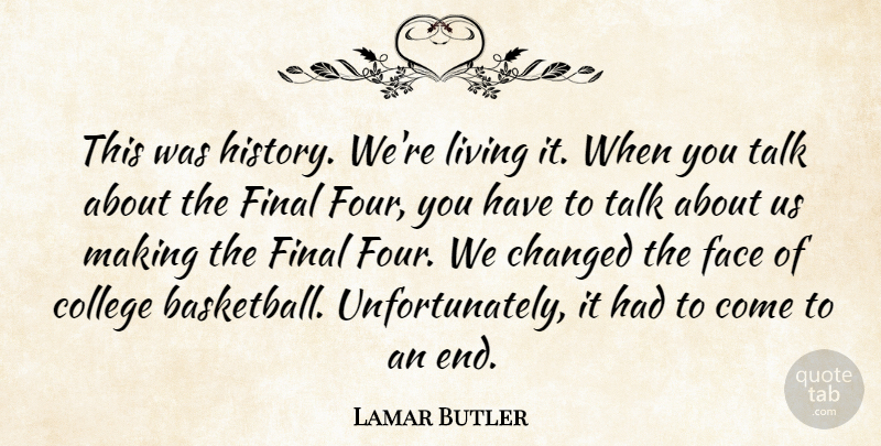 Lamar Butler Quote About Changed, College, Face, Final, History: This Was History Were Living...