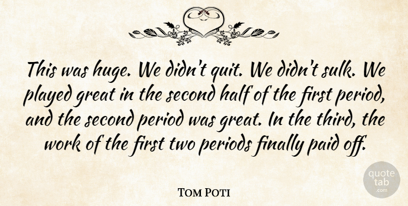 Tom Poti Quote About Finally, Great, Half, Paid, Period: This Was Huge We Didnt...