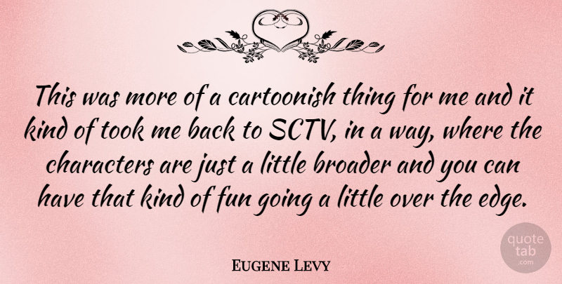 Eugene Levy Quote About Broader, Took: This Was More Of A...