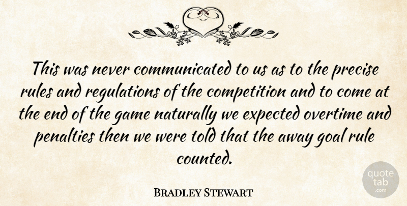 Bradley Stewart Quote About Competition, Expected, Game, Goal, Naturally: This Was Never Communicated To...