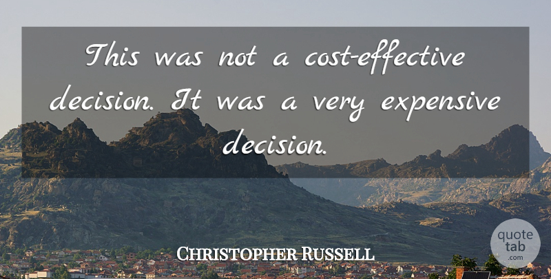 Christopher Russell Quote About Expensive: This Was Not A Cost...