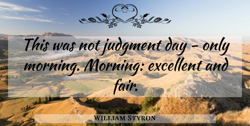 William Styron Quote About Morning, Judgment, Excellent: This Was Not Judgment Day...
