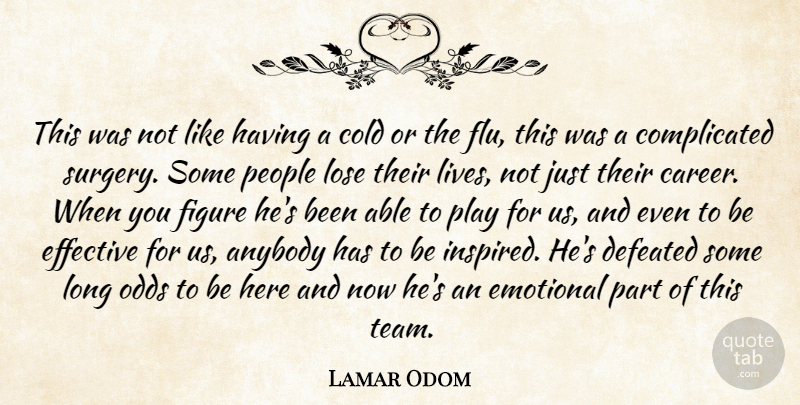 Lamar Odom Quote About Anybody, Cold, Defeated, Effective, Emotional: This Was Not Like Having...