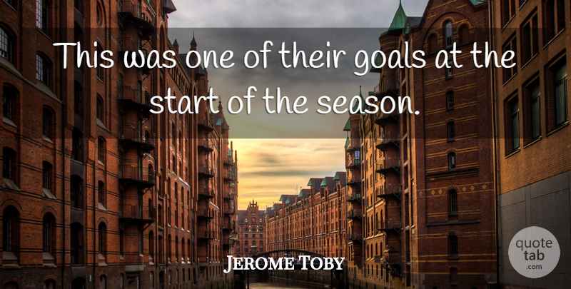 Jerome Toby Quote About Goals, Start: This Was One Of Their...