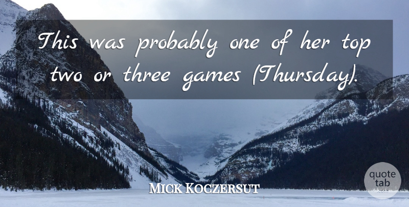 Mick Koczersut Quote About Games, Three, Top: This Was Probably One Of...