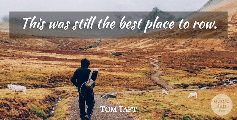 Tom Taft Quote About Best: This Was Still The Best...