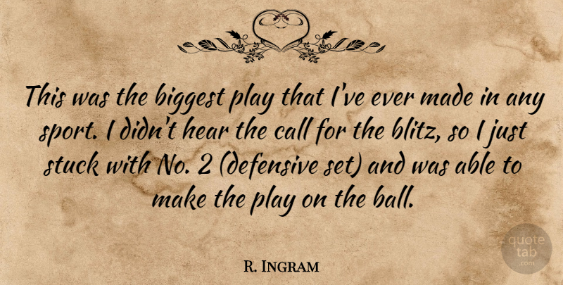 R. Ingram Quote About Biggest, Call, Hear, Stuck: This Was The Biggest Play...