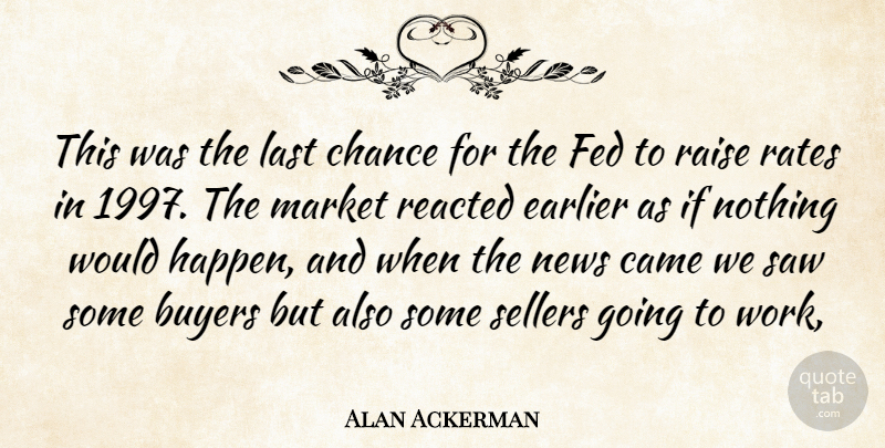 Alan Ackerman Quote About Buyers, Came, Chance, Earlier, Fed: This Was The Last Chance...