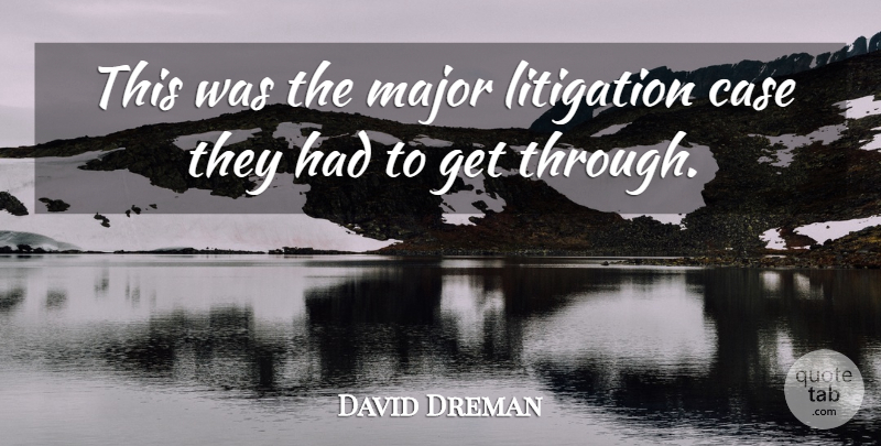 David Dreman Quote About Case, Litigation, Major: This Was The Major Litigation...
