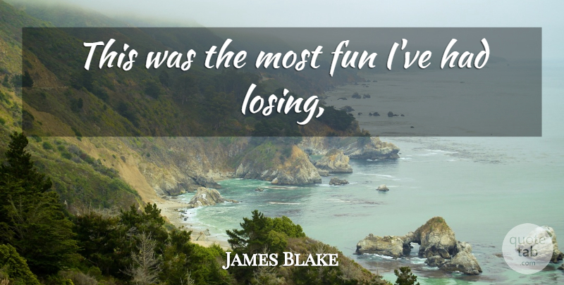James Blake Quote About Fun: This Was The Most Fun...
