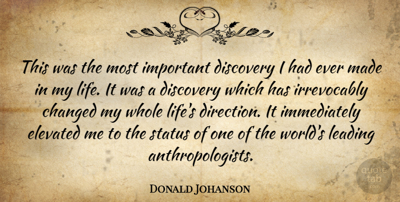 Donald Johanson Quote About Changed, Discovery, Elevated, Leading, Life: This Was The Most Important...