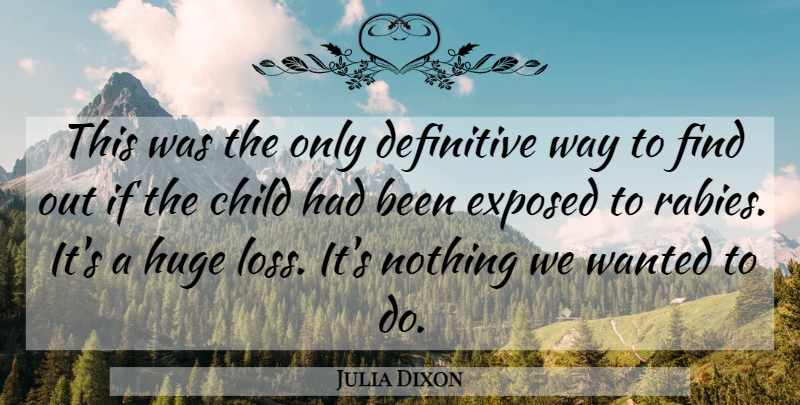 Julia Dixon Quote About Child, Definitive, Exposed, Huge: This Was The Only Definitive...