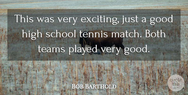 Bob Barthold Quote About Both, Good, High, Played, School: This Was Very Exciting Just...