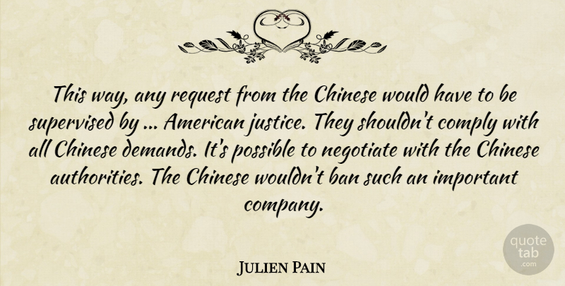 Julien Pain Quote About Ban, Chinese, Comply, Justice, Negotiate: This Way Any Request From...
