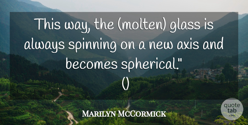 Marilyn McCormick Quote About Becomes, Glass, Spinning: This Way The Molten Glass...
