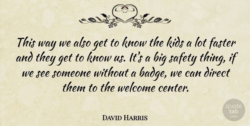 David Harris Quote About Direct, Faster, Kids, Safety, Welcome: This Way We Also Get...