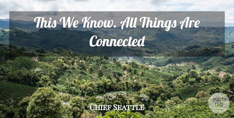 Chief Seattle Quote About Wilderness, Connected, All Things: This We Know All Things...