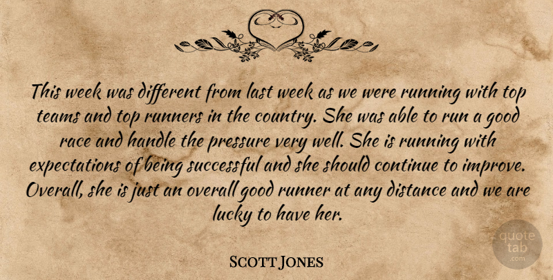 Scott Jones Quote About Continue, Distance, Good, Handle, Last: This Week Was Different From...