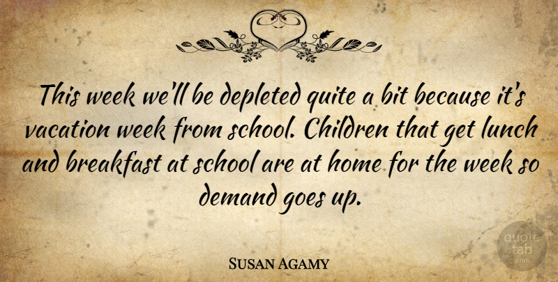 Susan Agamy Quote About Bit, Breakfast, Children, Demand, Depleted: This Week Well Be Depleted...